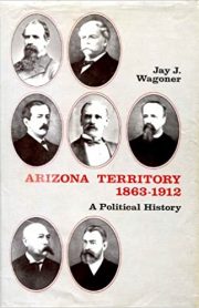 Arizona Territory, 1863-1912 A Political History