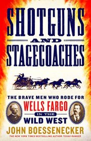 Shotguns and Stagecoaches Brave Men Who Rode for Wells Fargo in the Wild West