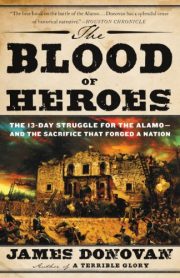 The Blood of Heroes The 13-Day Struggle for the Alamo
